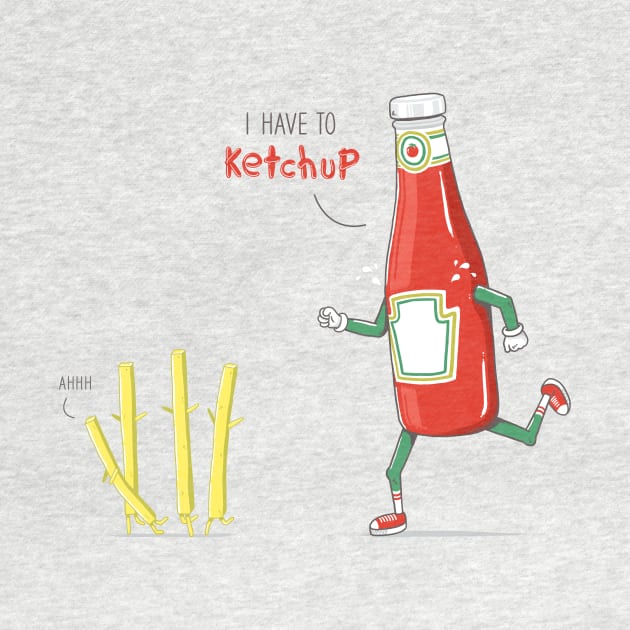 I HAVE TO KETCHUP by yortsiraulo